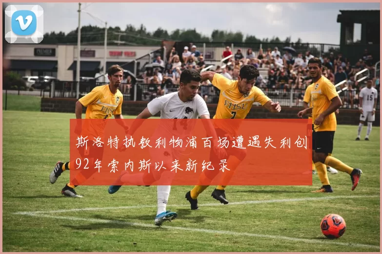 斯洛特执教利物浦百场遭遇失利创92年索内斯以来新纪录