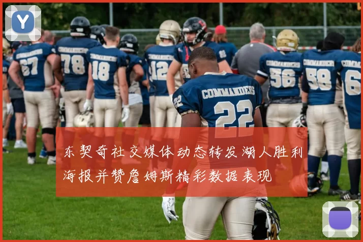东契奇社交媒体动态转发湖人胜利海报并赞詹姆斯精彩数据表现