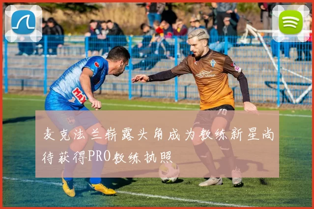 麦克法兰崭露头角成为教练新星尚待获得PRO教练执照